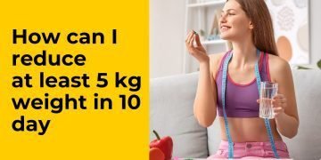 How can I reduce at least 5 kg weight in 10 days? Health & Fitness