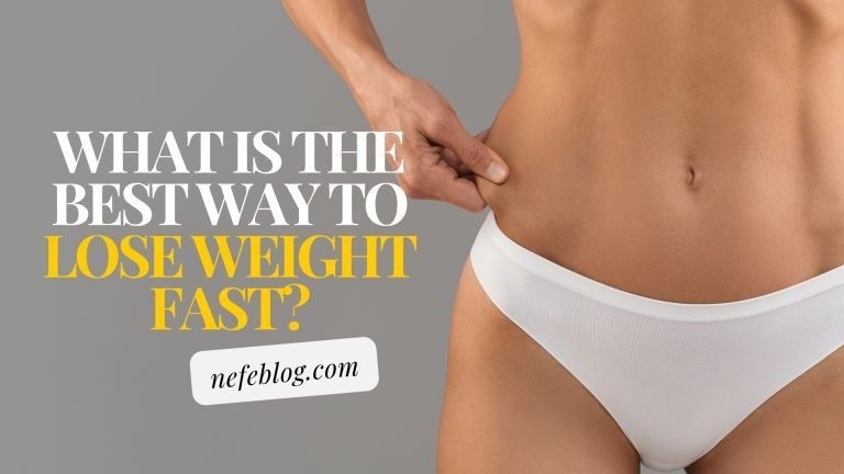 What is the best way to lose weight fast? Health & Fitness