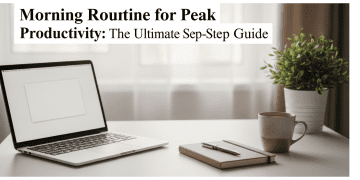 Morning Routine for Peak Productivity: The Ultimate Step-by-Step Guide How to
