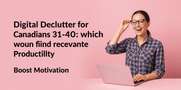 Digital Declutter for Canadians 31–40: Boost Motivation & Productivity How to
