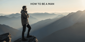 How to Be a Man: 25 Essential Traits to Command Respect and Define True Manliness Dating Tips