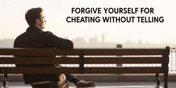 Forgive Yourself for Cheating Without Telling: 6 Steps to Heal Guilt & Reclaim Your Life Dating Tips